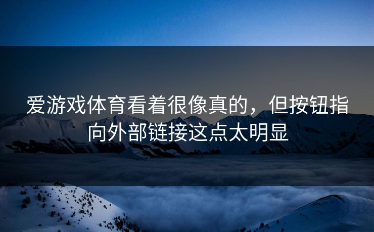 爱游戏体育看着很像真的，但按钮指向外部链接这点太明显